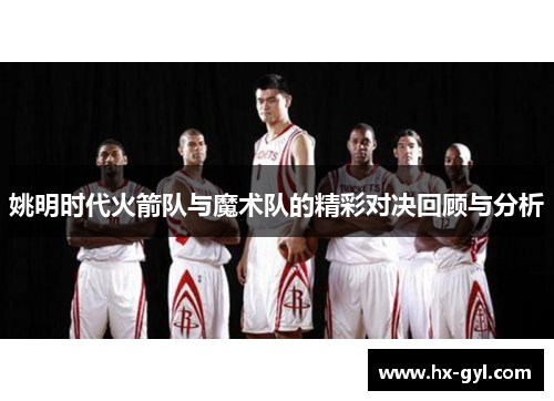 姚明时代火箭队与魔术队的精彩对决回顾与分析