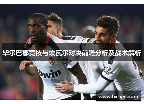 毕尔巴鄂竞技与埃瓦尔对决前瞻分析及战术解析